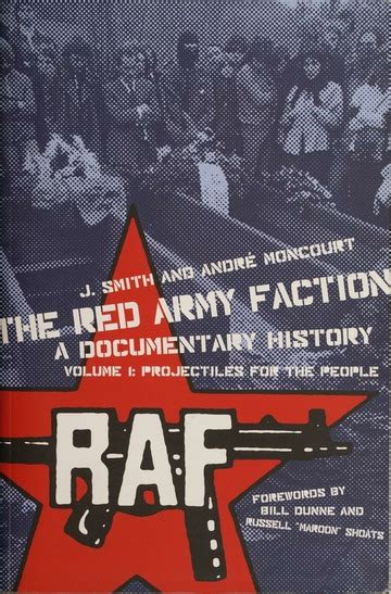 The Red Army Faction : a documentary history. Volume 1, Projectiles for the people : Free ...