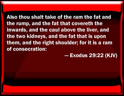 Exodus 29:22 Also you shall take of the ram the fat and the rump, and ...