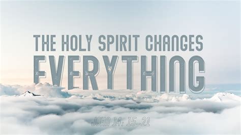 The Holy Spirit Changes Everything - Sermon on John 14:15-21 - John 14:15-21 - Bible Portal