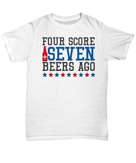 4th of July T-shirts/ Four Score and Seven Beers Ago Shirt/ Funny ...