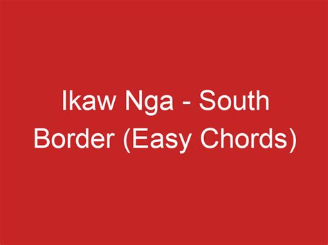 Ikaw Nga – South Border (Easy Chords)