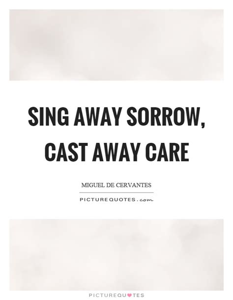 Sing away sorrow, cast away care | Picture Quotes