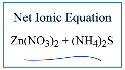 How to Write the Net Ionic Equation for Zn(NO3)2 + (NH4)2S = ZnS ...