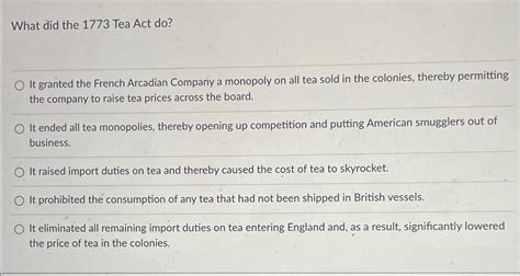 Solved What did the 1773 ﻿Tea Act do?It granted the French | Chegg.com