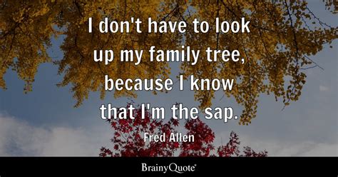 Fred Allen - I don't have to look up my family tree...