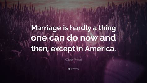 Oscar Wilde Quote: “Marriage is hardly a thing one can do now and then ...