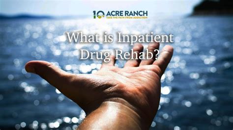 What is Inpatient Drug Rehab? - 10 Acre Ranch Addiction Treatment