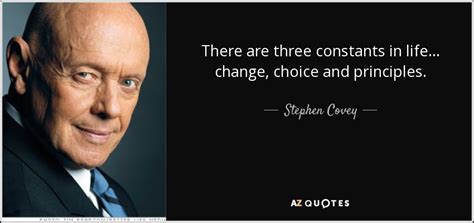 Stephen Covey quote: There are three constants in life... change ...