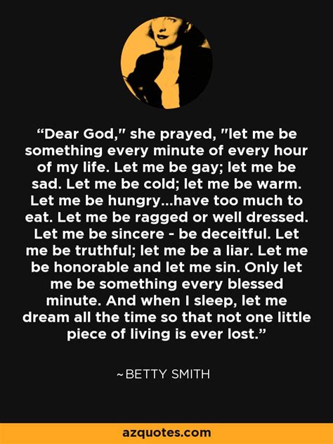 Betty Smith quote: Dear God," she prayed, "let me be something every ...