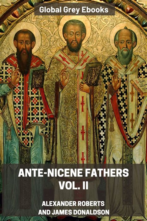 Ante-Nicene Fathers, Vol. II by Alexander Roberts and James Donaldson ...