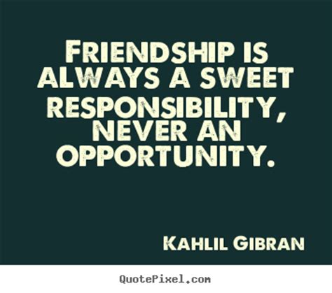 Design custom picture quotes about friendship - Friendship is always a sweet responsibility,..