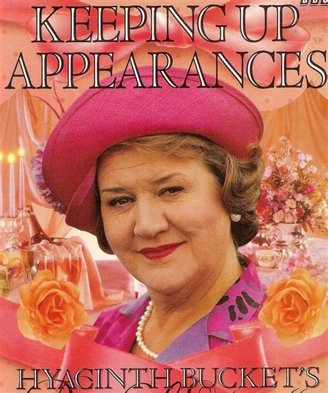 Keeping Up Appearances - Hyacinth Bucket Check out the following famous Hyacinth Bucket quotes ...