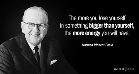 Norman Vincent Peale quote: The more you lose yourself in something ...