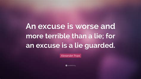 Alexander Pope Quote: “An excuse is worse and more terrible than a lie; for an excuse is a lie ...