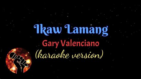 IKAW LAMANG - GARY VALENCIANO (karaoke version) - YouTube