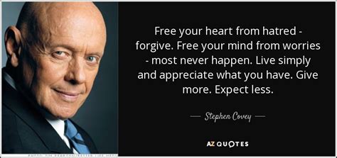 Stephen Covey quote: Free your heart from hatred - forgive. Free your mind...