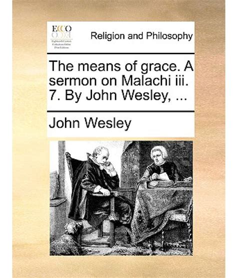 The Means of Grace. a Sermon on Malachi III. 7. by John Wesley ...