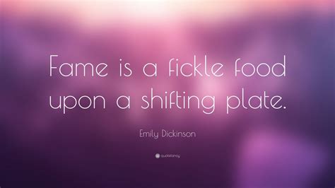 Emily Dickinson Quote: “Fame is a fickle food upon a shifting plate.” (10 wallpapers) - Quotefancy