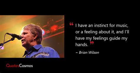 “I have an instinct for music, or a…” Brian Wilson Quote