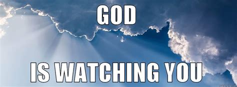 God is watching - quickmeme