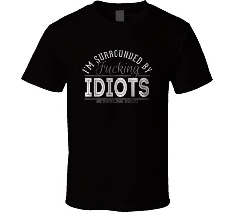 I'm Surrounded By Idiots Funny T Shirt