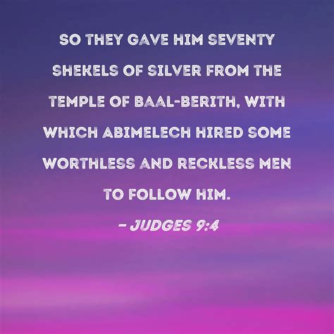 Judges 9:4 So they gave him seventy shekels of silver from the temple ...