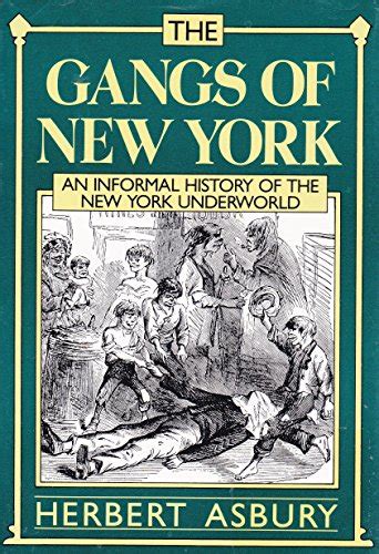 The Gangs of New York: An Informal History of the New York Underworld ...