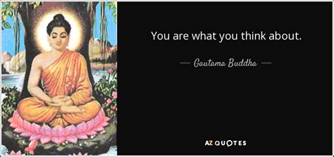 Gautama Buddha quote: You are what you think about.