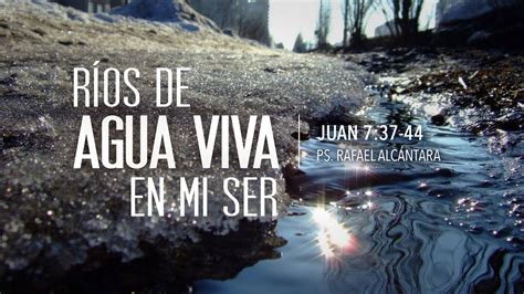 "Rios de agua viva en mi ser" Juan 7:37-44 Ps Rafael Alcantara - YouTube