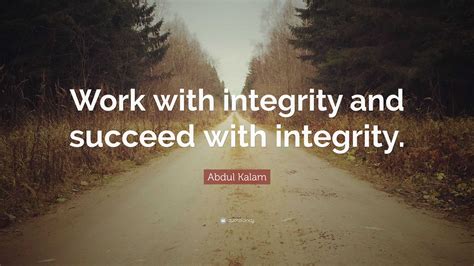 Abdul Kalam Quote: “Work with integrity and succeed with integrity.”