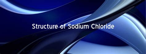 Structure of Sodium Chloride | | Chemistry Skills