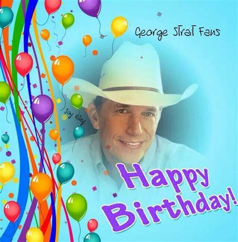 Happy Birthday. George Strait | Happy birthday cards, Happy birthday ...