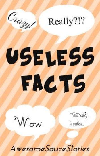 Useless Facts - AwesomeSauceStories - Wattpad