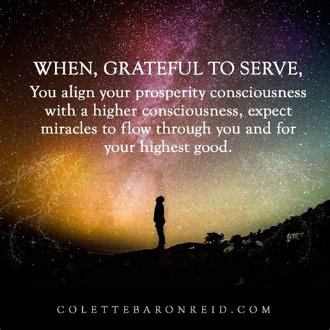 "When, grateful to serve, you align your prosperity consciousness with a higher conscious ...