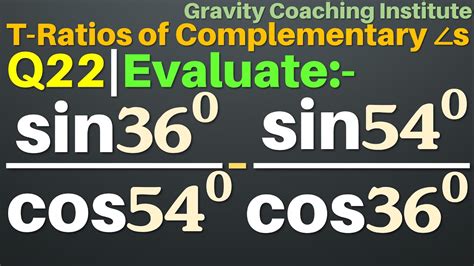 Q22 | Evaluate: sin 36 / sin 54 - sin 54 / cos 36 | sin 36 degree by cos 54 degree - sin 54 ...