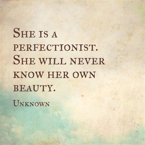 "She is a perfectionist. She will never know her own beauty." quote ...