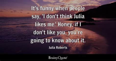 Julia Roberts - It's funny when people say, 'I don't think...