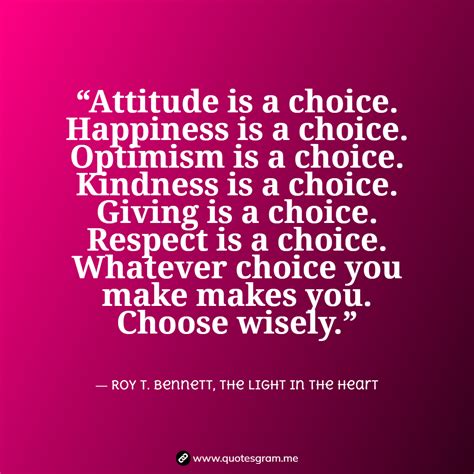 Attitude is a choice. Happiness is a choice. Quotes By Roy T. Bennett ...