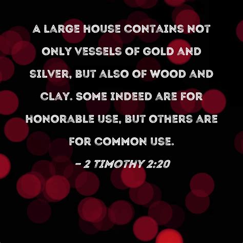 2 Timothy 2:20 A large house contains not only vessels of gold and ...