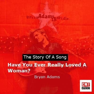 The story of the song Have You Ever Really Loved A Woman? by Bryan Adams