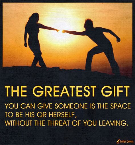 The greatest gift you can give someone is the space to be his or herself | Popular inspirational ...