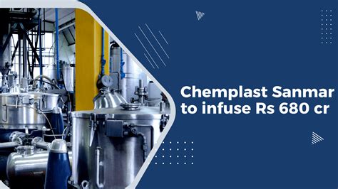 Chemplast Sanmar to infuse Rs 680 cr towards CMC Division expansion | India's first News Website ...