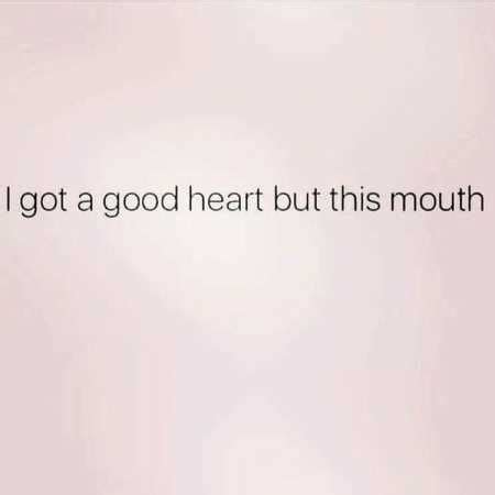 a pink background with the words i got a good heart but this mouth