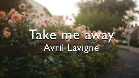 Avril Lavigne - Take Me Away(Lyrics) - YouTube