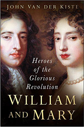 William and Mary: Heroes of the Glorious Revolution eBook : Kiste, John ...