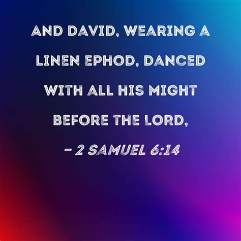 2 Samuel 6:14 And David, wearing a linen ephod, danced with all his ...