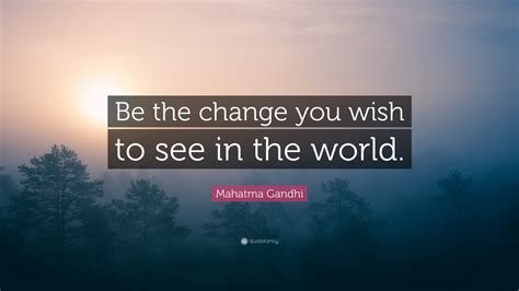 Gandhi Quote Be The Change - Mahatma Gandhi Quote: "Be the change that ...