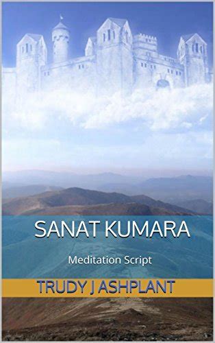 SANAT KUMARA: Meditation Script by Trudy J. Ashplant | Goodreads