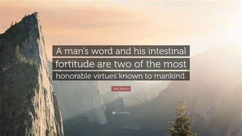 Jim Nantz Quote: “A man’s word and his intestinal fortitude are two of the most honorable ...