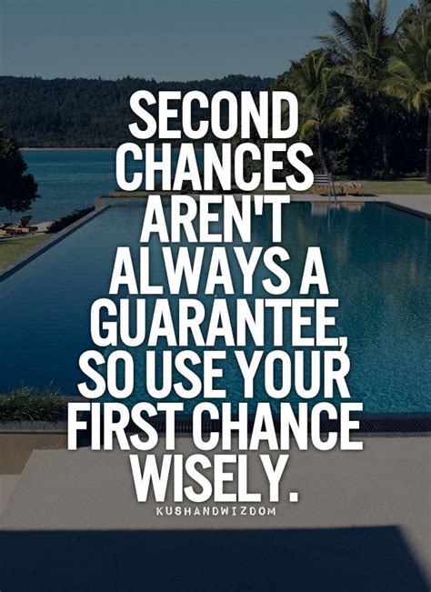 Second chances aren't always a guarantee, so use you first chance wisely. | Wise words quotes ...